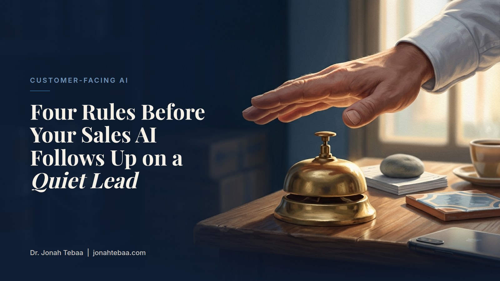 Painting of a shop counter in early morning light: an open hand hovers just above a brass service bell without touching it, beside a stack of quote slips under a stone, a tile sample, a coffee cup and a phone. Text on the image: Customer-facing AI. Four Rules Before Your Sales AI Follows Up on a Quiet Lead. Dr. Jonah Tebaa, jonahtebaa.com.